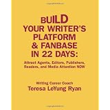 Build Your Writer's Platform & Fanbase In 22 Days: Attract Agents, Editors, Publishers, Readers, and Media Attention NOW
