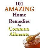 101 Amazing Home Remedies for Common Ailments (Kindle Coffee Table Books)