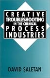 Creative Troubleshooting in the Chemical Process Industries