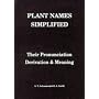 Plant Names Simplified: Their Pronunciation, Derivation & Meaning: Their Pronunciation, Derivation and Meaning