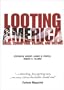 Looting America: Greed, Corruption, Villains, and Victims