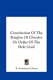 Constitution of the Knights of Chivalry or Order of the Holyconstitution of the Knights of Chivalry or Order of the Holy Grail Grail
