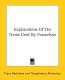 Explanations of the Terms Used by Paracelsus by Kessinger Publishing
