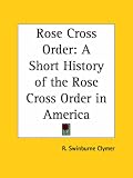 Rose Cross Order: A Short History of the Rose Cross Order in America