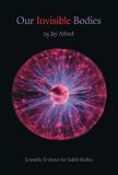 Our Invisible Bodies: Scientific Evidence for Subtle Bodies