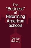 The "Business" of Reforming American Schools (Suny Series, Restructuring and School Change)