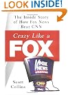 Crazy Like a Fox: The Inside Story of How Fox News Beat CNN