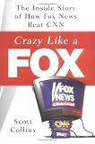 Crazy Like a Fox: The Inside Story of How Fox News Beat CNN