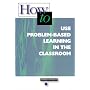 How-to Use Problem-Based Learning in the Classroom