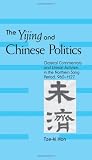 The Yijing and Chinese Politics: Classical Commentary and Literati Activism in the Northern Song Period, 960-1127