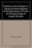 Children of the dragon : a study of some aspects of the education of pupils of Chinese origin Leeds schools