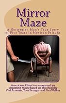 Mirror Maze - A Norwegian Man's True Story of Five Years in Mexican Prisons