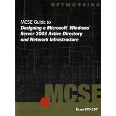 MCSE Guide to Designing a Microsoft Windows Server 2003 Active Directory and Network Infrastructure: Exam 70-297