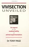 Vivisection Unveiled: An Expose of the Medical Futility of Animal Experimentation
