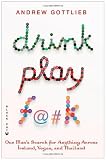 Drink, Play, F@#k: One Mans Search for Anything Across Ireland, Las Vegas, and Thailand