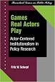 Games Real Actors Play: Actor-centered Institutionalism In Policy Research (Theoretical Lenses on Public Policy)