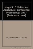 Inorganic pollution and agriculture : proceedings of a conference organised by the Agricultural Development and Advisory Service, April 1977