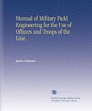 Manual of Military Field Engineering for the Use of Officers and Troops of the Line.