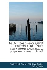 The Christian's defence against the fears of death : with seasonable directions how to prepare ourse