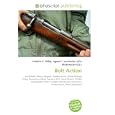 Bolt Action: Lee-Enfield, Mosin?Nagant, Antique Guns, British Military Rifles, Browning... by Frederic P. Miller, Agnes F. Vandome, and John McBrewster