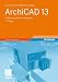 ArchiCAD 13: Einf&uuml;hrung und Nachschlagewerk
