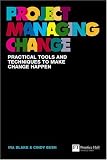 Project Managing Change: Practical Tools and Techniques to Make Change Happen: Make Change Happen Where and When You Want It (Financial Times Series)