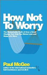 How Not to Worry: How to Be Calm and in Control  in Every Situation