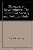 Dialogues on development : the individual, society and political order