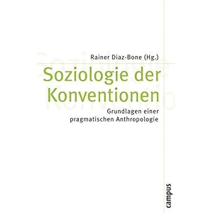 Soziologie der Konventionen: Grundlagen einer pragmatischen Anthropologie (Theorie und Ges