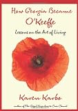 How Georgia Became O'Keeffe: Lessons on the Art of Living