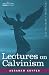 Lectures on Calvinism