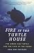 Fire In The Turtle House: The Green Sea Turtle and the Fate of the Ocean