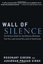 Wall of Silence: The Untold Story of the Medical Mistakes That Kill and Injure Millions of Americans