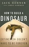 How to Build a Dinosaur: Extinction Doesnt Have to Be Forever