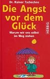 Produkt-Bild: Die Angst vor dem Gl&uuml;ck: Warum wir uns selbst im Wege stehen