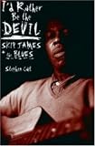 I d Rather Be the Devil: Skip James and the Blues