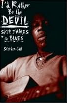I'd Rather Be the Devil: Skip James and the Blues