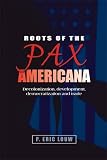 Roots of the Pax Americana : decolonization, development, democratization and trade