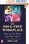 The Drug Free Workplace: How to Get There and Stay There