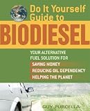 Do It Yourself Guide to Biodiesel: Your Alternative Fuel Solution for Saving Money, Reducing Oil Dependency, Helping the Planet [DO IT YOURSELF GT BIODIESEL]