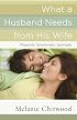 What a Husband Needs from His Wife: *Physically *Emotionally *Spiritually