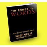 The Power of Words;A Guide to Discovering your Purpose through the Power of Words while you Learn the Secret Power of Speaking God's Words and How to use Power Words ~ Dwight Wright