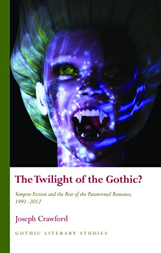 The Twilight of the Gothic?: Vampire Fiction and the Rise of the Paranormal Romance (Gothic Literary Studies)