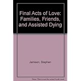 final acts of love families friends and assisted dying