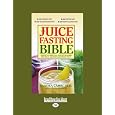 The Juice Fasting Bible: Discover the Power of All-Juice Diets to Restore Good Health, Lose Weight and Increase Vitality