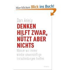 Denken hilft zwar, n�tzt aber nichts: Warum wir immer wieder unvern�nftige Entscheidungen treffen