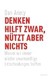 Produkt-Bild: Denken hilft zwar, n&uuml;tzt aber nichts: Warum wir immer wieder unvern&uuml;nftige Entscheidungen treffen