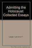Admitting the Holocaust : collected essays