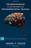 Neurofeedback in the Treatment of Developmental Trauma: Calming the Fear-Driven Brain