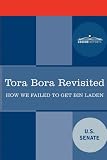 Tora Bora Revisited: How We Failed To Get Bin Laden and Why It Matters Today